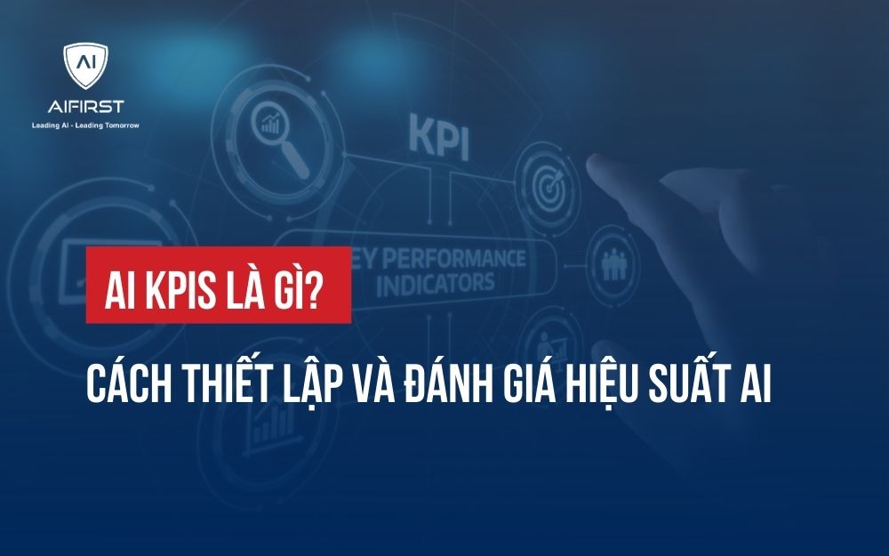 AI KPIS LÀ GÌ? CÁCH THIẾT LẬP VÀ ĐÁNH GIÁ HIỆU SUẤT AI